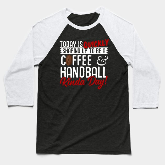 Coffee & Handball Kinda Day! Baseball T-Shirt by thingsandthings